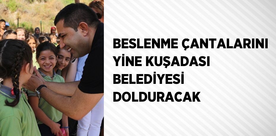 BESLENME ÇANTALARINI YİNE KUŞADASI BELEDİYESİ DOLDURACAK