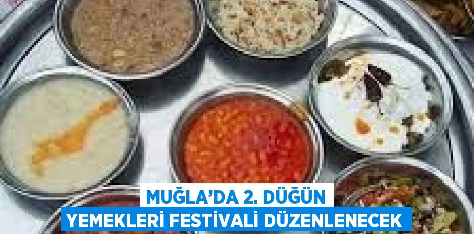 MUĞLA’DA 2. DÜĞÜN YEMEKLERİ FESTİVALİ DÜZENLENECEK