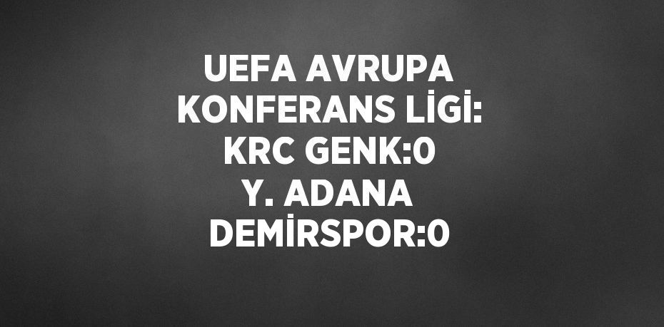 UEFA AVRUPA KONFERANS LİGİ: KRC GENK:0 Y. ADANA DEMİRSPOR:0