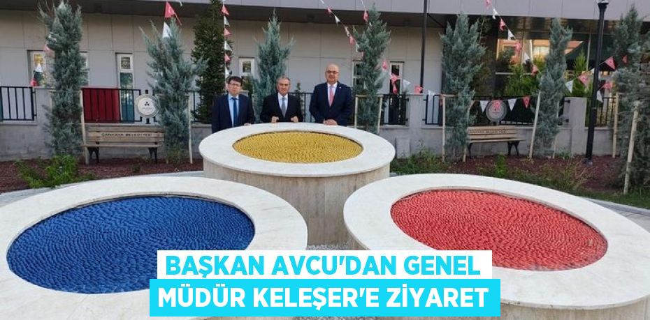 Başkan Avcu’dan Genel Müdür Keleşer’e ziyaret