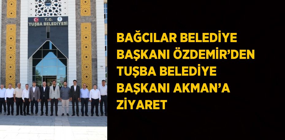 BAĞCILAR BELEDİYE BAŞKANI ÖZDEMİR’DEN TUŞBA BELEDİYE BAŞKANI AKMAN’A ZİYARET