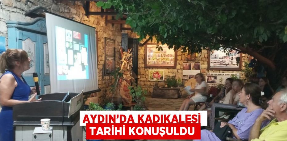 AYDIN’DA KADIKALESİ TARİHİ KONUŞULDU