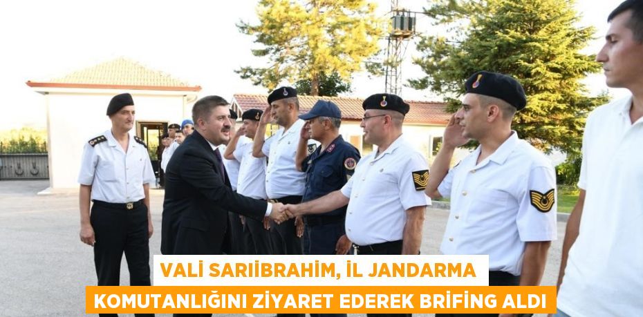 VALİ SARIİBRAHİM, İL JANDARMA KOMUTANLIĞINI ZİYARET EDEREK BRİFİNG ALDI