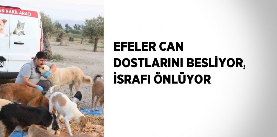 EFELER CAN DOSTLARINI BESLİYOR, İSRAFI ÖNLÜYOR