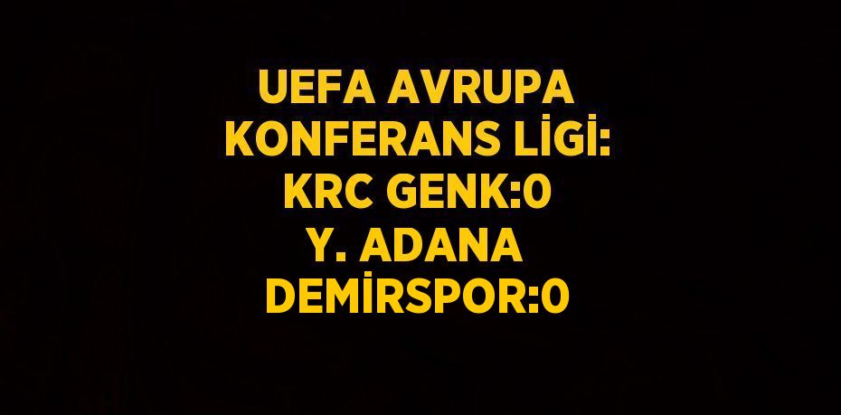 UEFA AVRUPA KONFERANS LİGİ: KRC GENK:0 Y. ADANA DEMİRSPOR:0