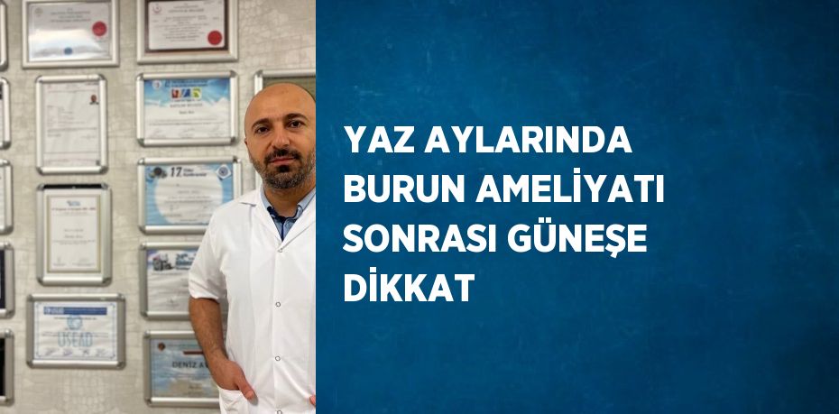 YAZ AYLARINDA BURUN AMELİYATI SONRASI GÜNEŞE DİKKAT