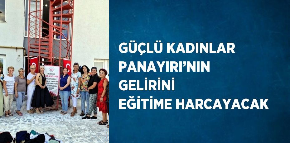 GÜÇLÜ KADINLAR PANAYIRI’NIN GELİRİNİ EĞİTİME HARCAYACAK