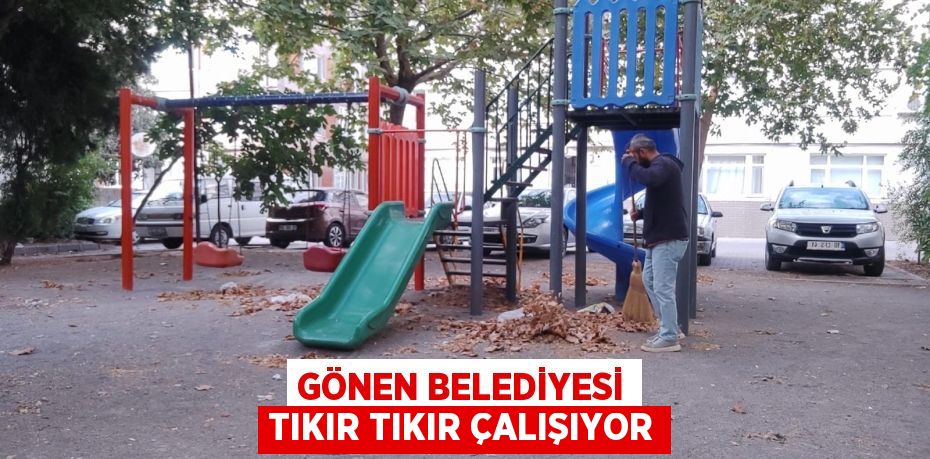 GÖNEN BELEDİYESİ TIKIR TIKIR ÇALIŞIYOR