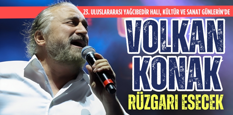 23. ULUSLARARASI YAĞCIBEDİR HALI, KÜLTÜR VE SANAT GÜNLERİN'DE VOLKAN KONAK RÜZGARI ESECEK