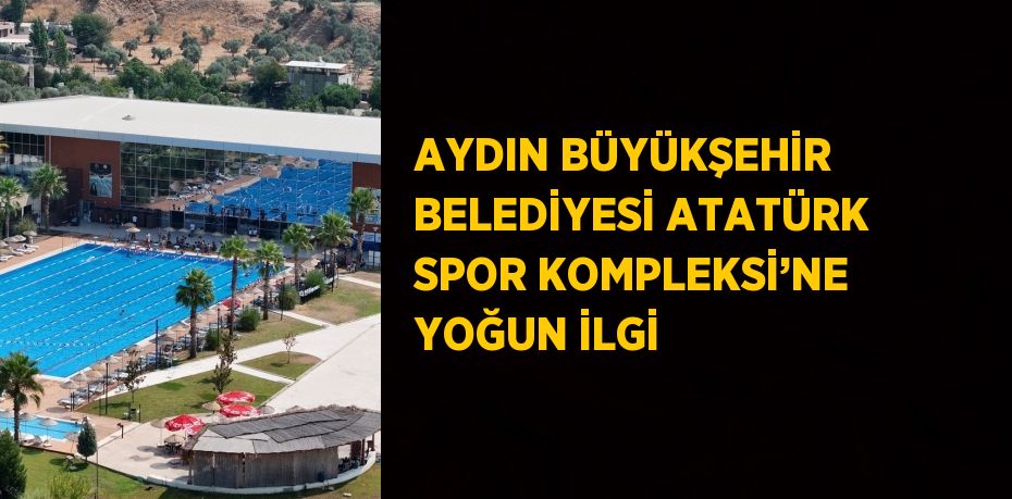 AYDIN BÜYÜKŞEHİR BELEDİYESİ ATATÜRK SPOR KOMPLEKSİ’NE YOĞUN İLGİ