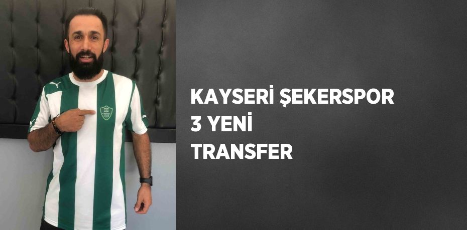 KAYSERİ ŞEKERSPOR 3 YENİ TRANSFER