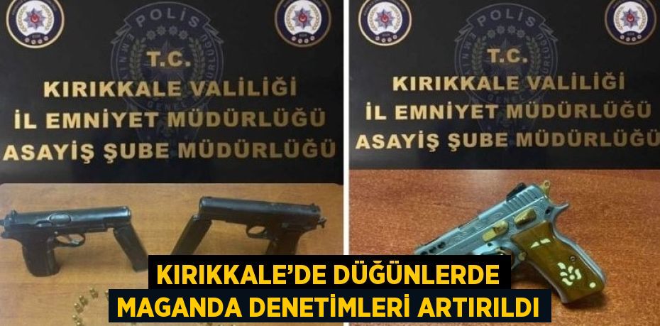 KIRIKKALE’DE DÜĞÜNLERDE MAGANDA DENETİMLERİ ARTIRILDI