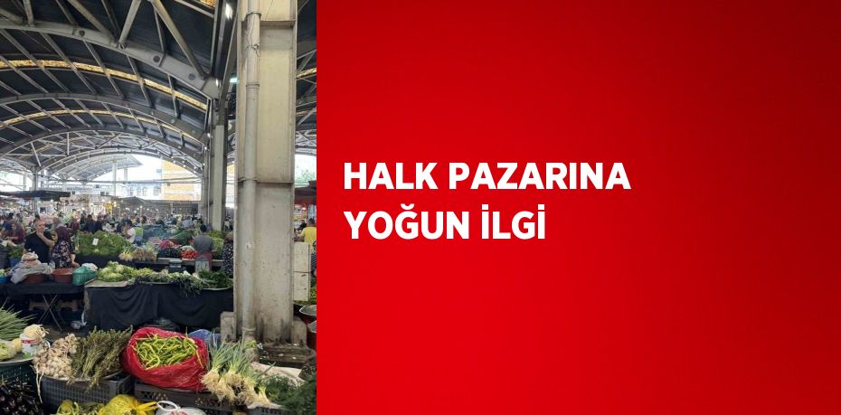 HALK PAZARINA YOĞUN İLGİ