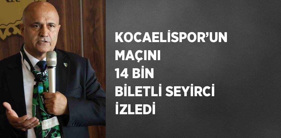 KOCAELİSPOR’UN MAÇINI 14 BİN BİLETLİ SEYİRCİ İZLEDİ