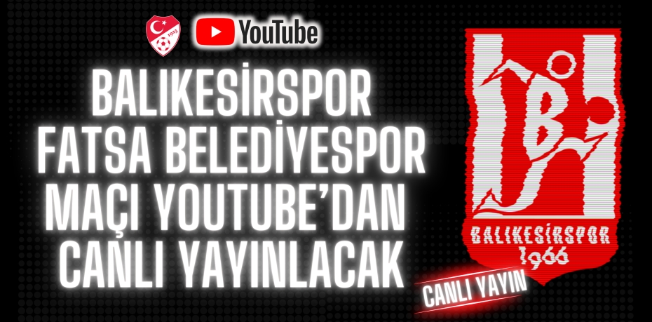 BALIKESİRSPOR FATSA BELEDİYESPOR MAÇI YOUTUBE’DAN CANLI YAYINLACAK