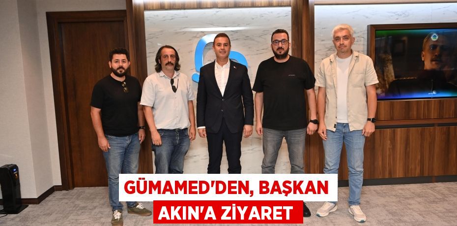 GÜMAMED’DEN, BAŞKAN AKIN’A ZİYARET