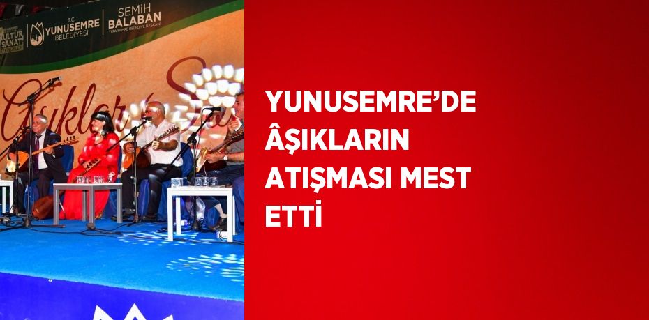 YUNUSEMRE’DE ÂŞIKLARIN ATIŞMASI MEST ETTİ