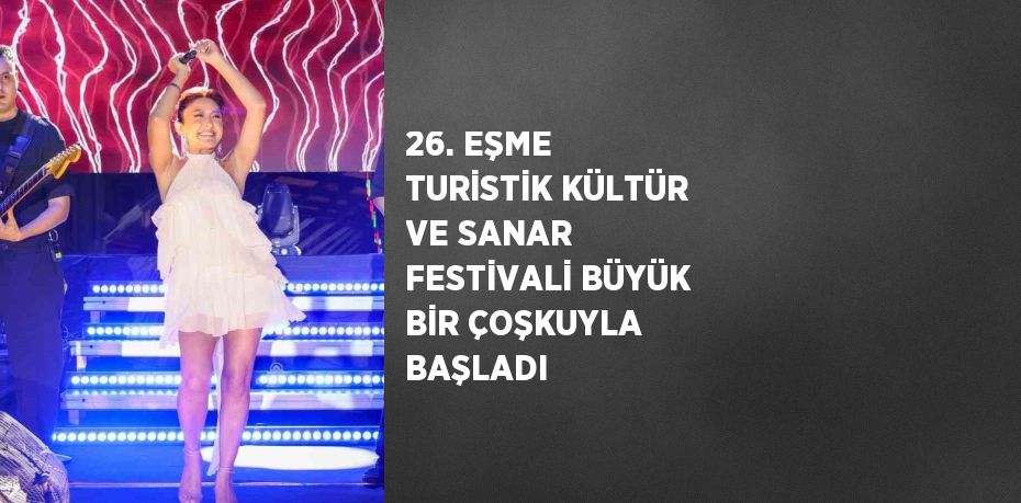 26. EŞME TURİSTİK KÜLTÜR VE SANAR FESTİVALİ BÜYÜK BİR ÇOŞKUYLA BAŞLADI