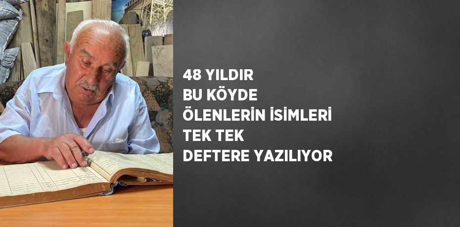 48 YILDIR BU KÖYDE ÖLENLERİN İSİMLERİ TEK TEK DEFTERE YAZILIYOR