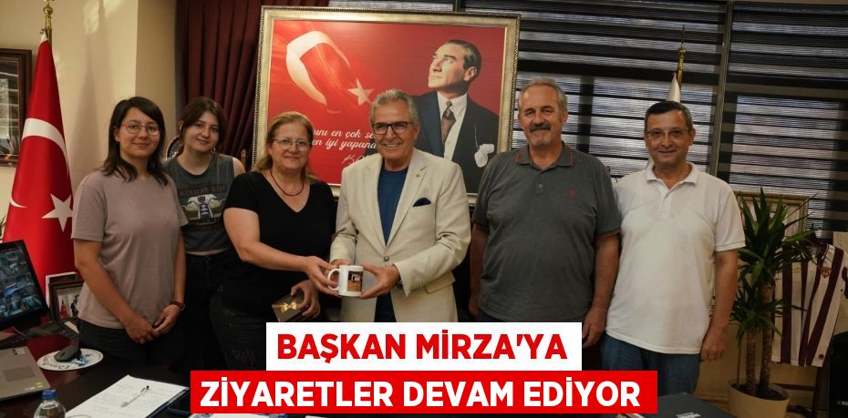 BAŞKAN MİRZA’YA ZİYARETLER DEVAM EDİYOR