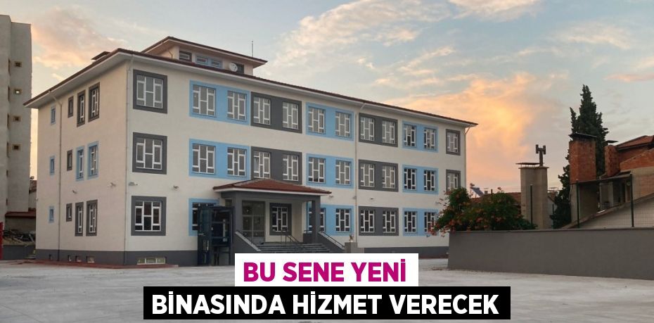 BU SENE YENİ BİNASINDA HİZMET VERECEK