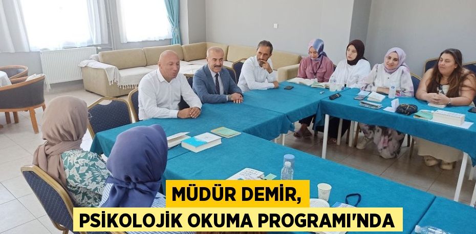 MÜDÜR DEMİR, PSİKOLOJİK OKUMA PROGRAMI’NDA