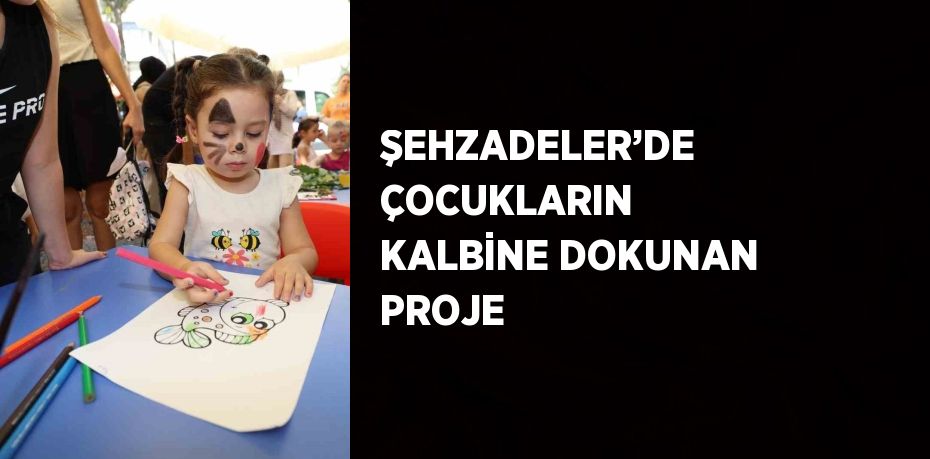 ŞEHZADELER’DE ÇOCUKLARIN KALBİNE DOKUNAN PROJE