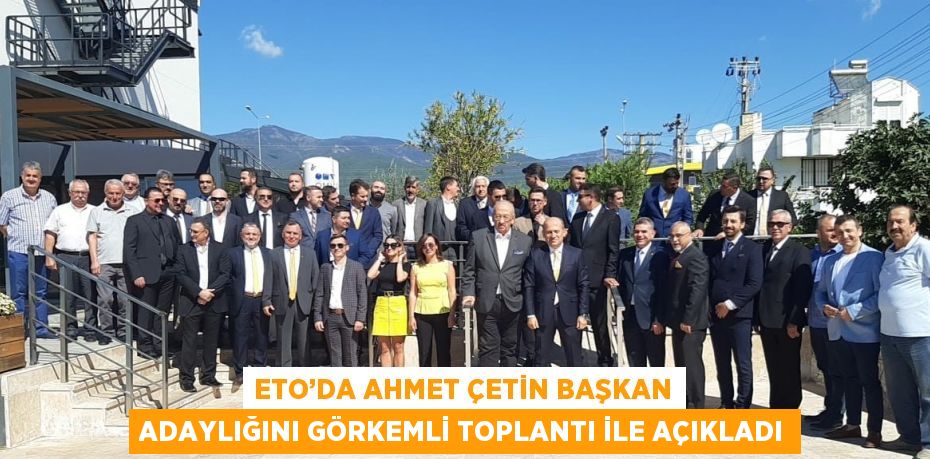 ETO’DA AHMET ÇETİN BAŞKAN ADAYLIĞINI GÖRKEMLİ TOPLANTI İLE AÇIKLADI