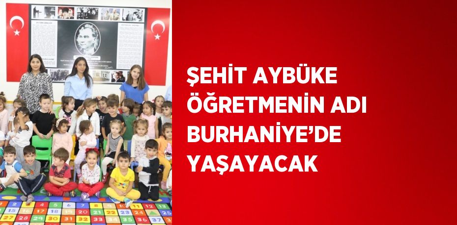 ŞEHİT AYBÜKE ÖĞRETMENİN ADI BURHANİYE’DE YAŞAYACAK