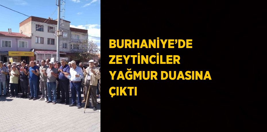 BURHANİYE’DE ZEYTİNCİLER YAĞMUR DUASINA ÇIKTI