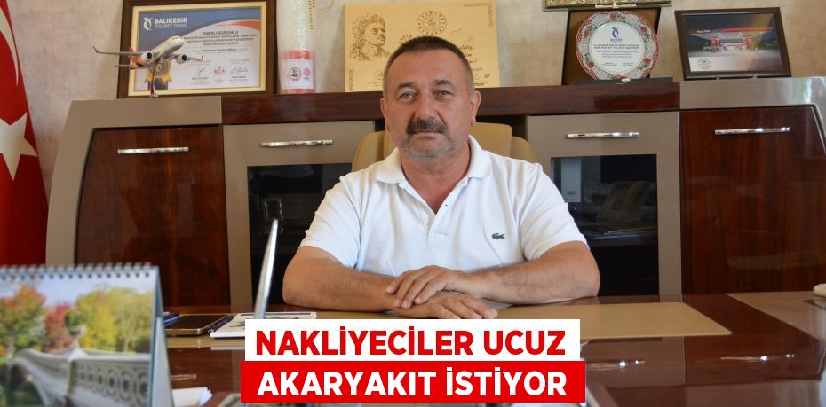 NAKLİYECİLER UCUZ  AKARYAKIT İSTİYOR