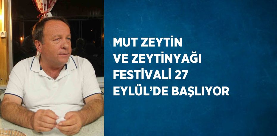 MUT ZEYTİN VE ZEYTİNYAĞI FESTİVALİ 27 EYLÜL’DE BAŞLIYOR