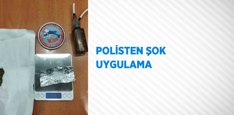 POLİSTEN ŞOK UYGULAMA