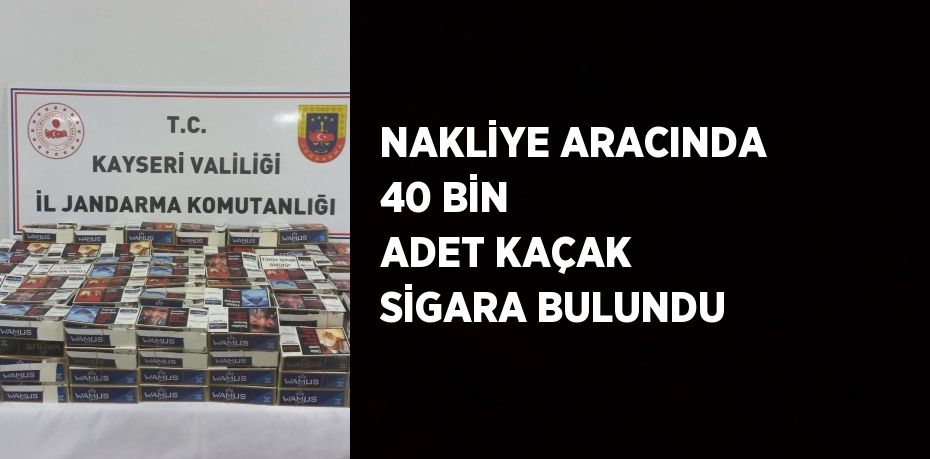 NAKLİYE ARACINDA 40 BİN ADET KAÇAK SİGARA BULUNDU