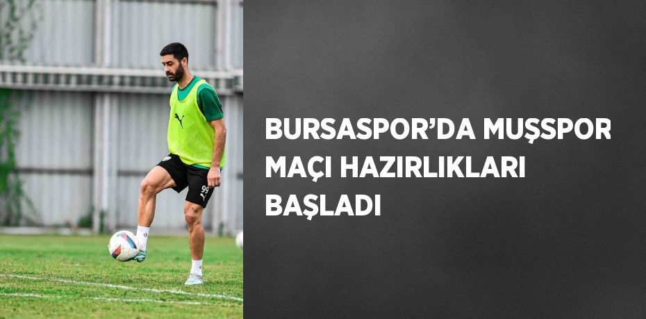 BURSASPOR’DA MUŞSPOR MAÇI HAZIRLIKLARI BAŞLADI