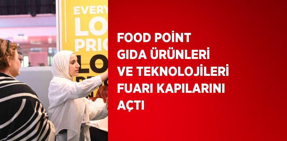 FOOD POİNT GIDA ÜRÜNLERİ VE TEKNOLOJİLERİ FUARI KAPILARINI AÇTI