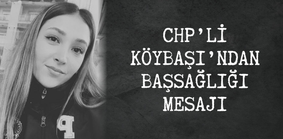 CHP’Lİ KÖYBAŞI’NDAN BAŞSAĞLIĞI MESAJI