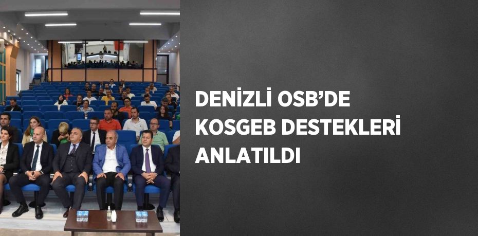 DENİZLİ OSB’DE KOSGEB DESTEKLERİ ANLATILDI