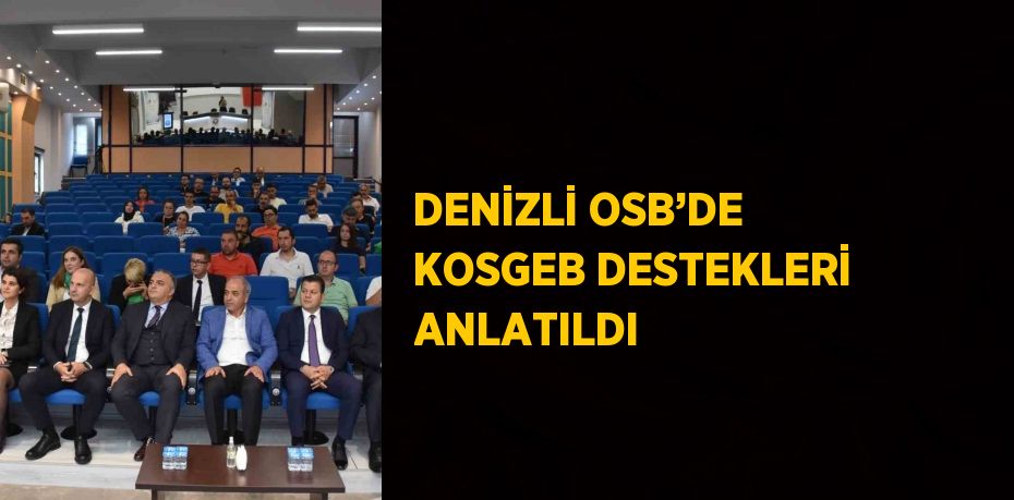 DENİZLİ OSB’DE KOSGEB DESTEKLERİ ANLATILDI