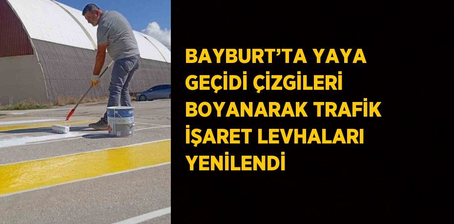 BAYBURT’TA YAYA GEÇİDİ ÇİZGİLERİ BOYANARAK TRAFİK İŞARET LEVHALARI YENİLENDİ