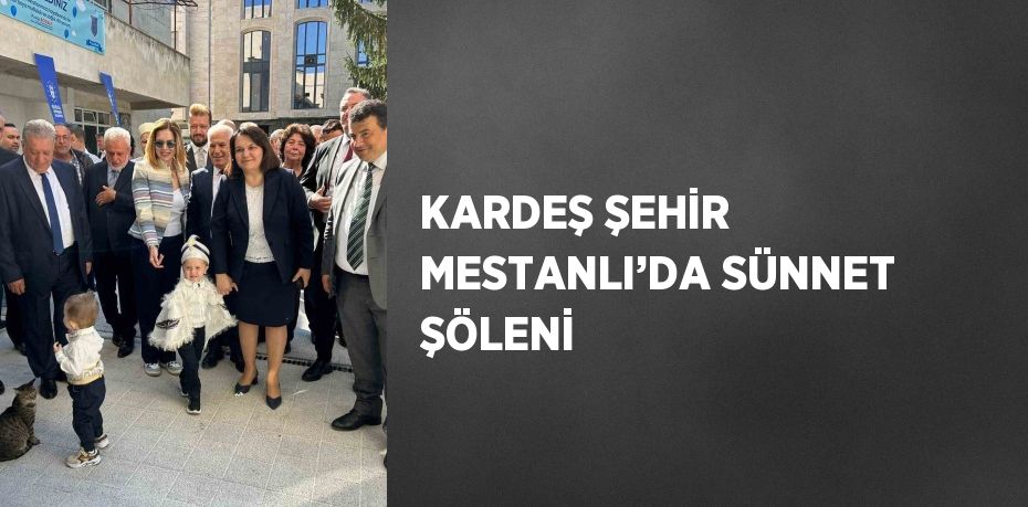 KARDEŞ ŞEHİR MESTANLI’DA SÜNNET ŞÖLENİ