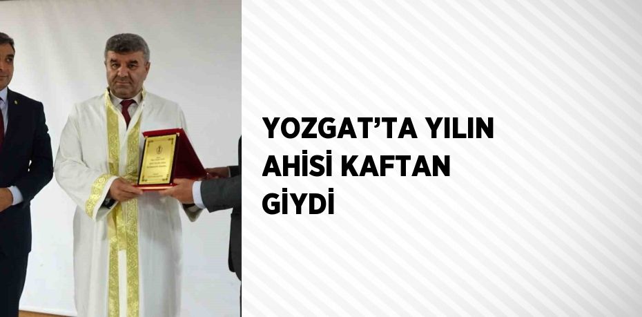 YOZGAT’TA YILIN AHİSİ KAFTAN GİYDİ