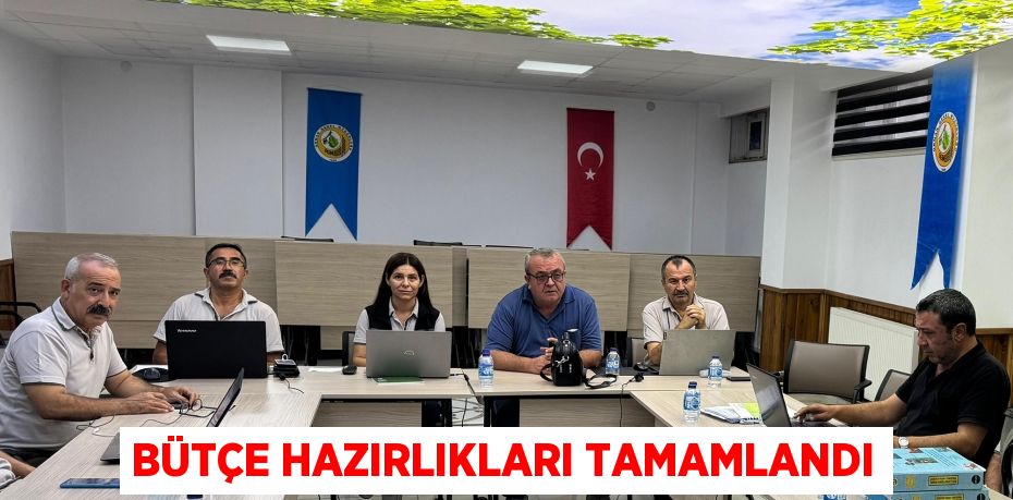 BÜTÇE HAZIRLIKLARI TAMAMLANDI