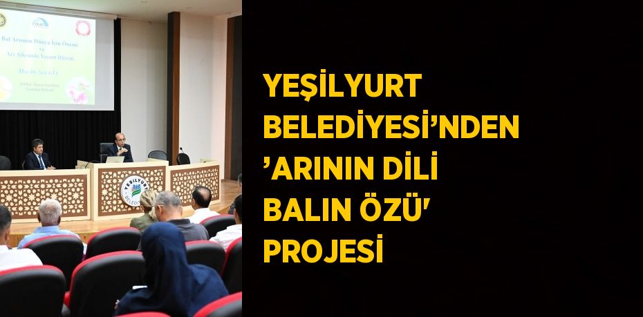 YEŞİLYURT BELEDİYESİ’NDEN ’ARININ DİLİ BALIN ÖZÜ' PROJESİ