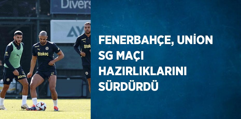 FENERBAHÇE, UNİON SG MAÇI HAZIRLIKLARINI SÜRDÜRDÜ