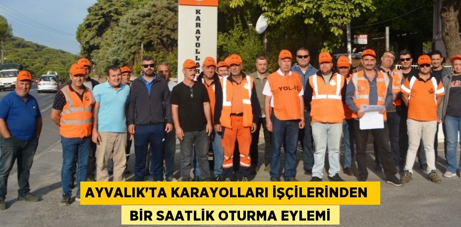 AYVALIK’TA KARAYOLLARI İŞÇİLERİNDEN   BİR SAATLİK OTURMA EYLEMİ