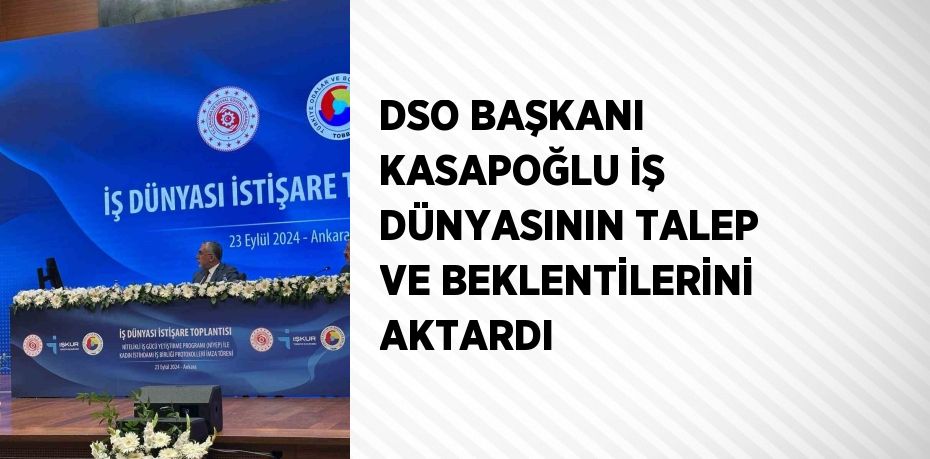 DSO BAŞKANI KASAPOĞLU İŞ DÜNYASININ TALEP VE BEKLENTİLERİNİ AKTARDI