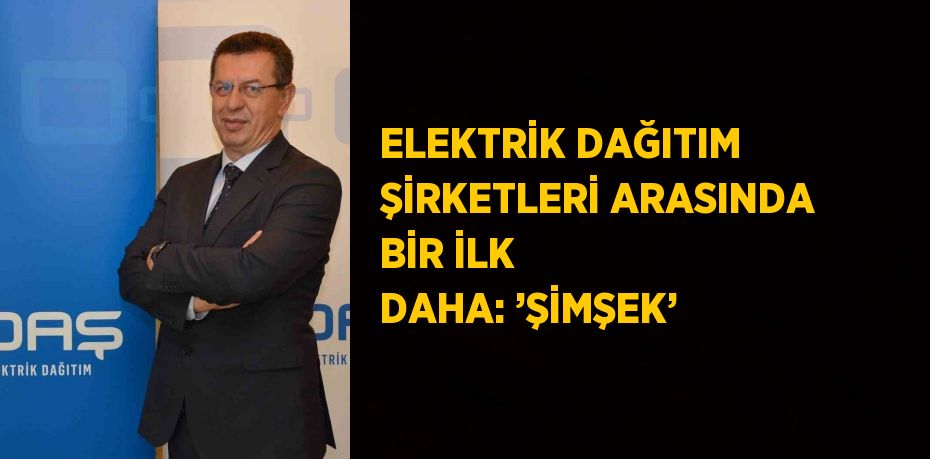 ELEKTRİK DAĞITIM ŞİRKETLERİ ARASINDA BİR İLK DAHA: ’ŞİMŞEK’