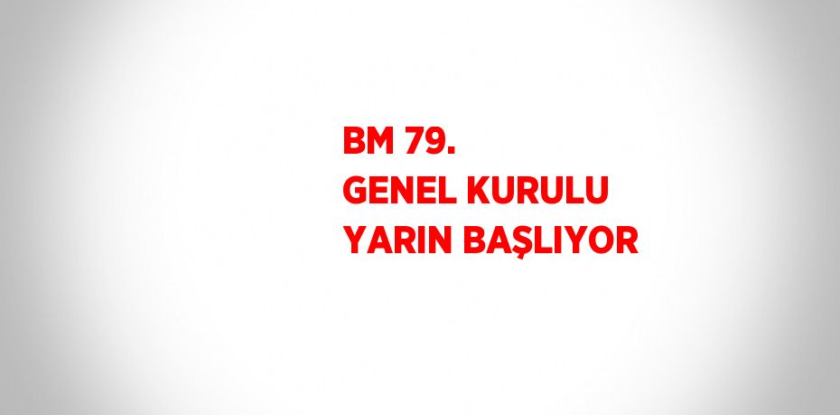 BM 79. GENEL KURULU YARIN BAŞLIYOR