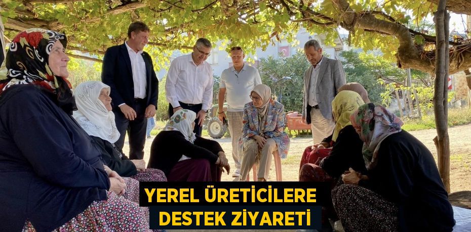 YEREL ÜRETİCİLERE   DESTEK ZİYARETİ